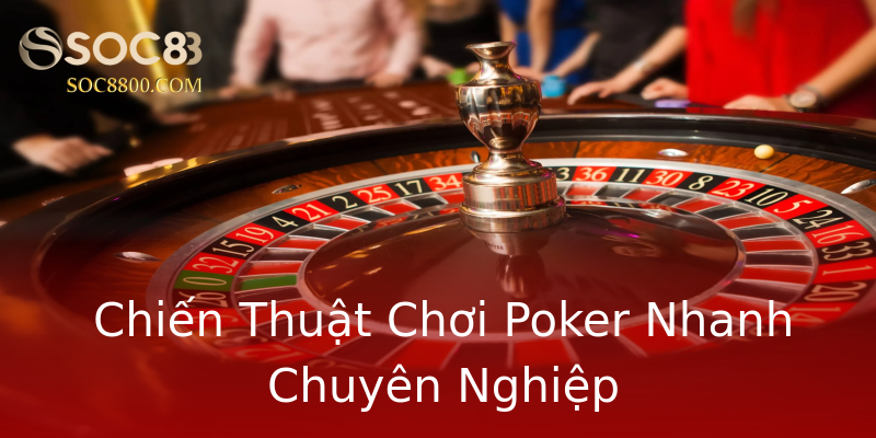 Chiến Thuật Chơi Poker Nhanh Chuyên Nghiệp Chiến Thuật Chơi Poker Nhanh Chuyên Nghiệp