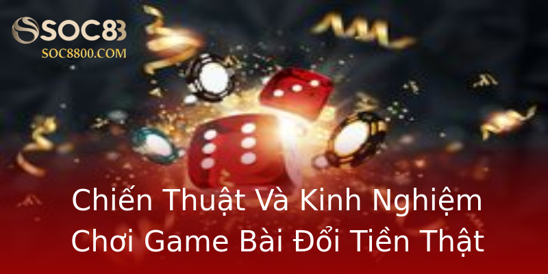 Chiến Thuật Và Kinh Nghiệm Chơi Game Bài Đổi Tiền Thật Chiến Thuật Và Kinh Nghiệm Chơi Game Bài Đổi Tiền Thật