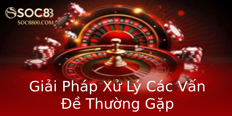 Giải Pháp Xử Lý Các Vấn Đề Thường Gặp Giải Pháp Xử Lý Các Vấn Đề Thường Gặp