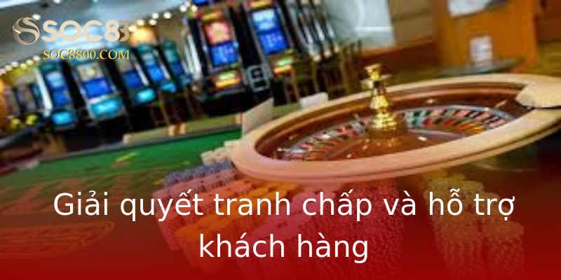 Giải quyết tranh chấp và hỗ trợ khách hàng Giải quyết tranh chấp và hỗ trợ khách hàng