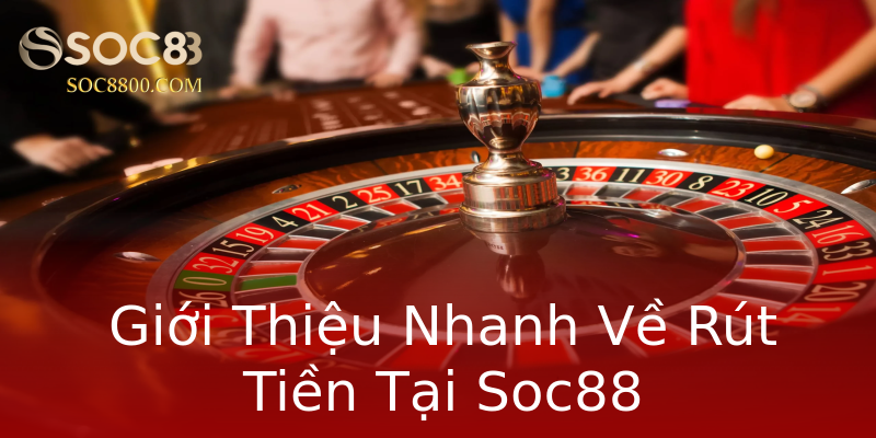 Giới Thiệu Nhanh Về Rút Tiền Tại Soc88 Giới Thiệu Nhanh Về Rút Tiền Tại Soc88