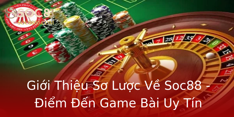 Giới Thiệu Sơ Lược Về Soc88 - Điểm Đến Game Bài Uy Tín Giới Thiệu Sơ Lược Về Soc88 - Điểm Đến Game Bài Uy Tín