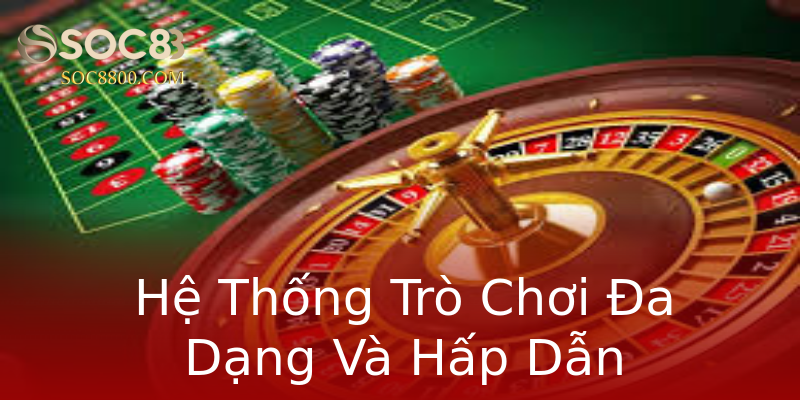 Hệ Thống Trò Chơi Đa Dạng Và Hấp Dẫn Hệ Thống Trò Chơi Đa Dạng Và Hấp Dẫn