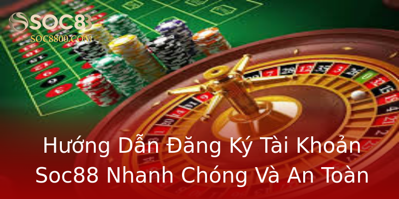 Hướng Dẫn Đăng Ký Tài Khoản Soc88 Nhanh Chóng Và An Toàn Hướng Dẫn Đăng Ký Tài Khoản Soc88 Nhanh Chóng Và An Toàn