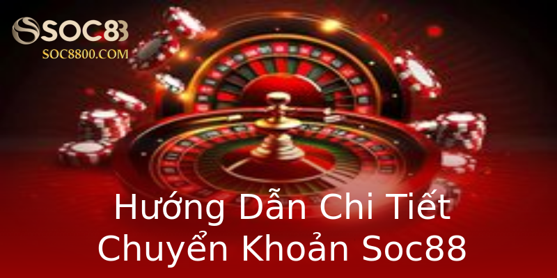 Hướng Dẫn Chi Tiết Chuyển Khoản Soc88 Hướng Dẫn Chi Tiết Chuyển Khoản Soc88