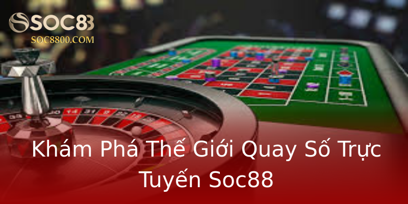 Khám Phá Thế Giới Quay Số Trực Tuyến Soc88 Khám Phá Thế Giới Quay Số Trực Tuyến Soc88