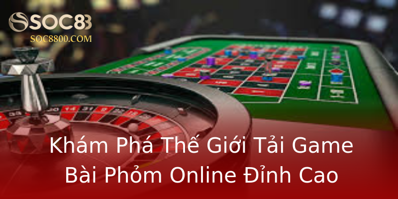 Khám Phá Thế Giới Tải Game Bài Phỏm Online Đỉnh Cao Khám Phá Thế Giới Tải Game Bài Phỏm Online Đỉnh Cao