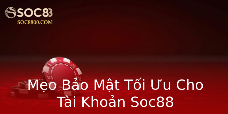 Mẹo Bảo Mật Tối Ưu Cho Tài Khoản Soc88 Mẹo Bảo Mật Tối Ưu Cho Tài Khoản Soc88