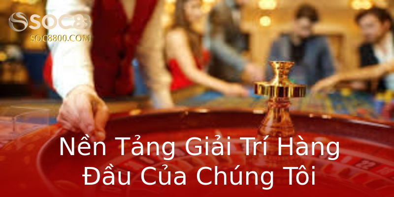 Nền Tảng Giải Trí Hàng Đầu Của Chúng Tôi Nền Tảng Giải Trí Hàng Đầu Của Chúng Tôi