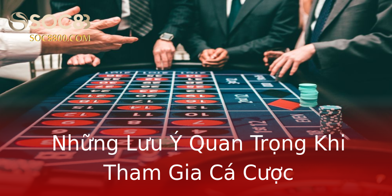Những Lưu Ý Quan Trọng Khi Tham Gia Cá Cược Những Lưu Ý Quan Trọng Khi Tham Gia Cá Cược