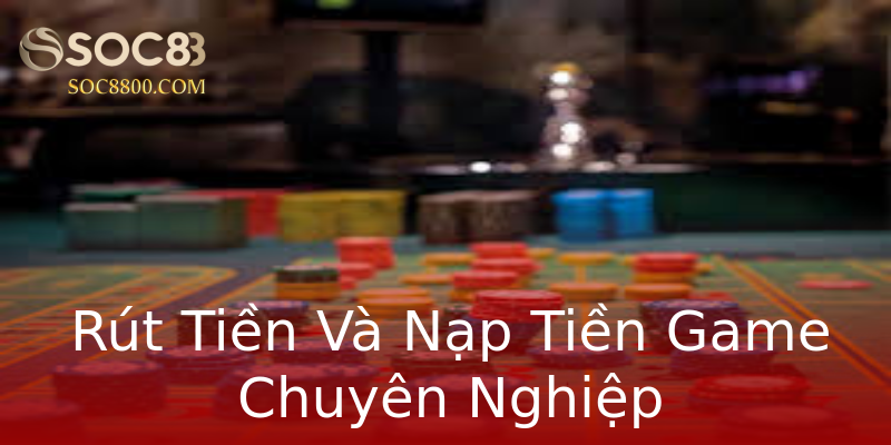 Rút Tiền Và Nạp Tiền Game Chuyên Nghiệp Rút Tiền Và Nạp Tiền Game Chuyên Nghiệp