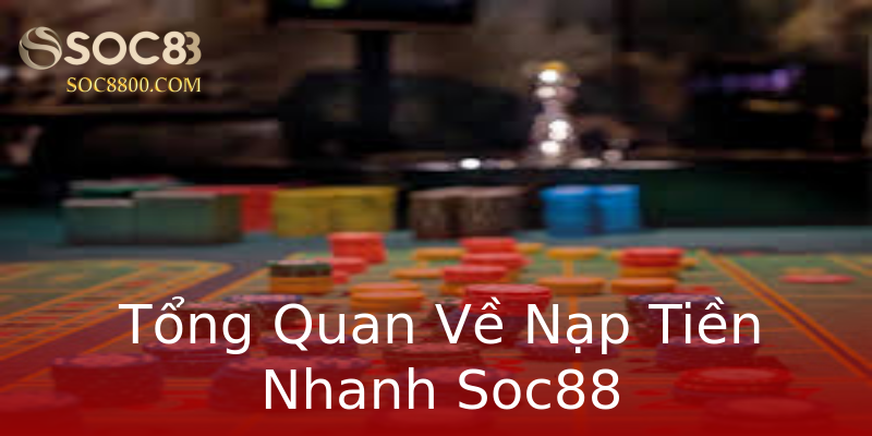 Tổng Quan Về Nạp Tiền Nhanh Soc88 Tổng Quan Về Nạp Tiền Nhanh Soc88