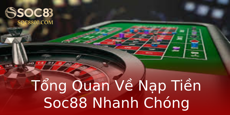 Tổng Quan Về Nạp Tiền Soc88 Nhanh Chóng Tổng Quan Về Nạp Tiền Soc88 Nhanh Chóng
